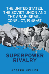 Joseph Heller — The United States, the Soviet Union and the Arab-Israeli conflict, 1948–67: Superpower rivalry