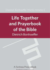 Bonhoeffer, Dietrich;Burtness, James H.;Kelly, Geffrey B.;Bloesch, Daniel W.; — Life Together and Prayerbook of the Bible