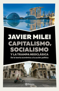 Javier Gerardo Milei — Capitalismo, socialismo y la trampa neoclásica