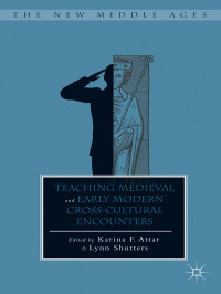 Karina F. Attar & Lynn Shutters — TEACHING MEDIEVAL AND EARLY MODERN CROSS-CULTURAL ENCOUNTERS