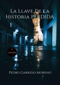 Pedro Garrido Moreno — La llave de la historia perdida (Spanish Edition)