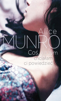 Alice Munro — Coś, o czym chciałam ci powiedzieć