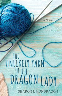 Sharon Mondragn; — The Unlikely Yarn of the Dragon Lady