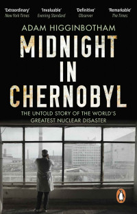 Adam Higginbotham — Midnight in Chernobyl: The Untold Story of the World's Greatest Nuclear Disaster