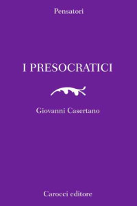 Giovanni Casertano [Casertano, Giovanni] — I Presocratici [Pensatori Carocci]