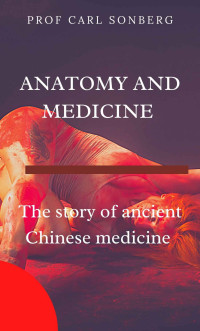 Prof. Carl Sonberg — ANATOMY AND MEDICINE : the story of ancient Chinese medicine