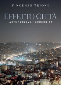 Vincenzo Trione — Effetto città. Arte, cinema, modernità (2014)