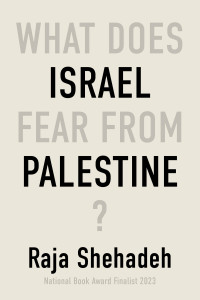 Raja Shehadeh — What Does Israel Fear From Palestine?