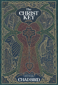 Chad Bird — The Christ Key: Unlocking the Centrality of Christ in the Old Testament