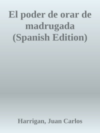 Harrigan, Juan Carlos — El poder de orar de madrugada (Spanish Edition)