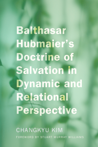 ChangKyu Kim; — Balthasar Hubmaier's Doctrine of Salvation in Dynamic and Relational Perspective