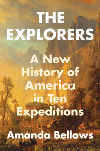 Amanda Bellows — The Explorers - A New History of America in Ten Expeditions