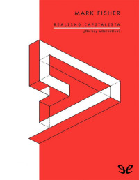 Mark Fisher — Realismo Capitalista. ¿No Hay Alternativa?