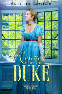 Catherine Mayfair — Rescued By The Duke (Delicate Hearts Book 2)