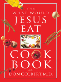 Don Colbert — The What Would Jesus Eat Cookbook