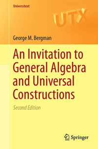 George M. Bergman — An Invitation to General Algebra and Universal Constructions: Second Edition