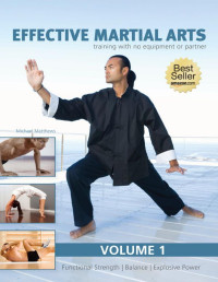 Michael Matthews — Effective Martial Arts Training with No Equipment or Partner vol. 1: Functional strength, Balance and Explosive power