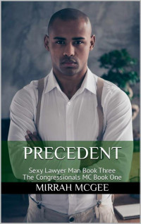 Mirrah McGee — Precedent: Sexy Lawyer Man Series Book Three/The Congressionals MC Book One