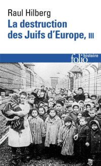 Raul Hilberg — La destruction des Juifs d'Europe T3