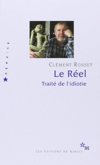 Rosset, Clément — Le réel - Traite de l'idiotie