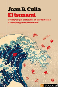 Joan B. Culla — El tsunami. Com i per què el sistema de partits català ha esdevingut irreconeixible