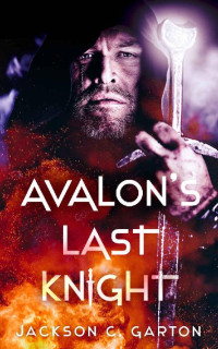 Jackson C. Garton — Avalon's Last Knight