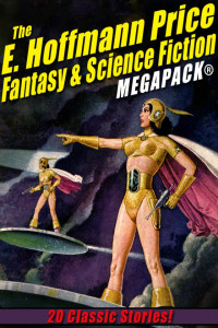 E. Hoffmann Price — The E. Hoffmann Price Fantasy & Science Fiction MEGAPACK: 20 Classic Tales