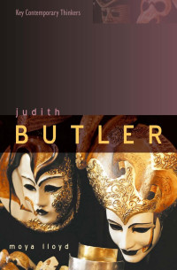 Moya Lloyd — Judith Butler: From Norms to Politics (Key Contemporary Thinkers)