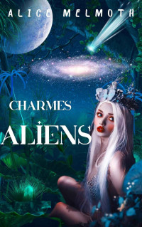 Alice Melmoth — Charmes Aliens: Une romance extraterrestre (French Edition)