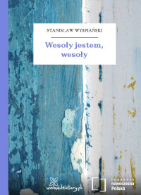 Stanisław Wyspiański — Wesoły jestem, wesoły