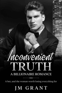 JM GRANT — An Inconvenient Truth: A Billionaire Romance (The Obsession Series)
