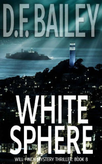 D. F. Bailey — White Sphere (Will Finch Mystery Thriller Series Book 8)