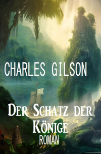 Charles Gilson — Der Schatz der Könige: Roman