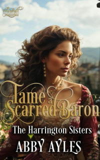 Abby Ayles — Tame a Scarred Baron: Historical Regency Romance Novel