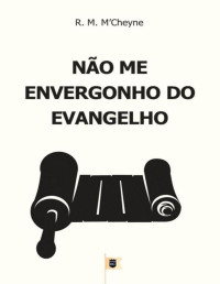 William Teixeira — Não Me Envergonho do Evangelho - Robert Murray M'Cheyne