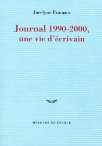 Jocelyne François [François, Jocelyne] — Journal 1990-2000, une vie d'écrivain