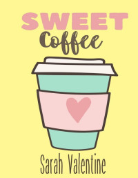 Sarah Valentine — Sweet Coffee: Una historia de amor tierna, dulce e intensa como una deliciosa taza de café (Spanish Edition)