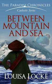 M. Louisa Locke — Between Mountain and Sea: Paradisi Chronicles (Caelestis Series Book 1)
