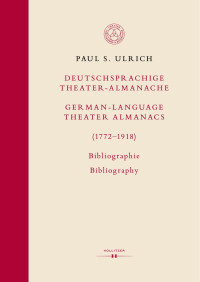 Paul S. Ulrich — Deutschsprachige Theater-Almanache / German-language Theater Almanacs (1772–1918). Bibliographie / Bibliography