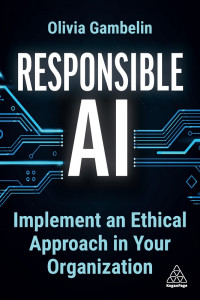 Olivia Gambelin; — Responsible AI: Implement an Ethical Approach in your Organization