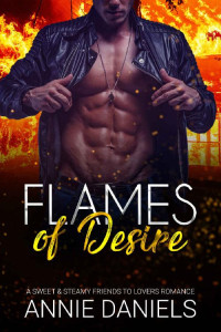 Annie Daniels — FLAMES OF DESIRE: A Sweet & Steamy Friends To Lovers Romance (SWEET HEAT Book 2)