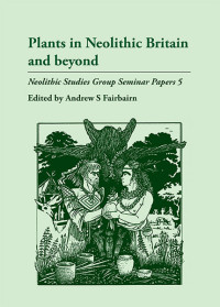 Andrew S. Fairbairn; — Plants in Neolithic Britain and Beyond