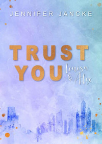 Jennifer Jancke — Trust You: Louisa & Alex (Trust-Reihe 4) (German Edition)
