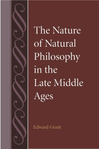 Edward Grant — The Nature of Natural Philosophy in the Late Middle Ages