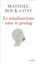 Mathieu Bock-Côté — Le Totalitarisme sans le goulag
