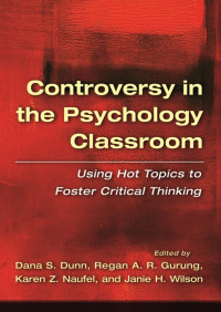 Dunn, Dana S., Gurung, Regan A. R., Naufel, Karen Z., Wilson, Janie H. — Controversy in the Psychology Classroom: Using Hot Topics to Foster Critical Thinking