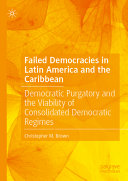 Christopher M. Brown — Failed Democracies in Latin America and the Caribbean: Democratic Purgatory and the Viability of Consolidated Democratic Regimes