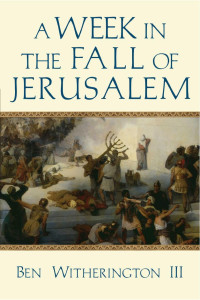 Ben Witherington III — A Week in the Fall of Jerusalem