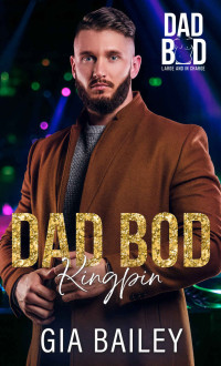 Gia Bailey — Dad Bod Kingpin (Dad Bod: Large And In Charge Book 2)