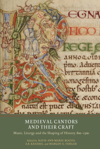 Katie Ann-Marie Bugyis, A.B. Kraebel, Margot E. Fassler — Medieval Cantors and Their Craft: Music, Liturgy and the Shaping of History, 800-1500